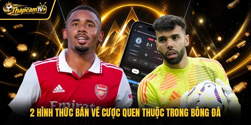 2 hình thức bán vé cược quen thuộc trong bóng đá
