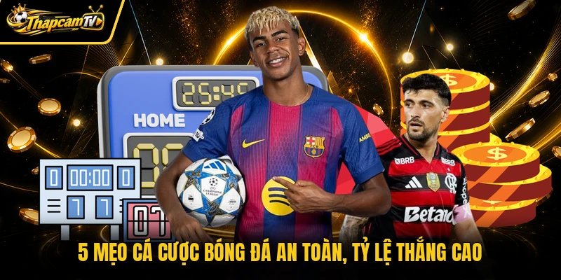 5 mẹo cá cược bóng đá an toàn, tỷ lệ thắng cao