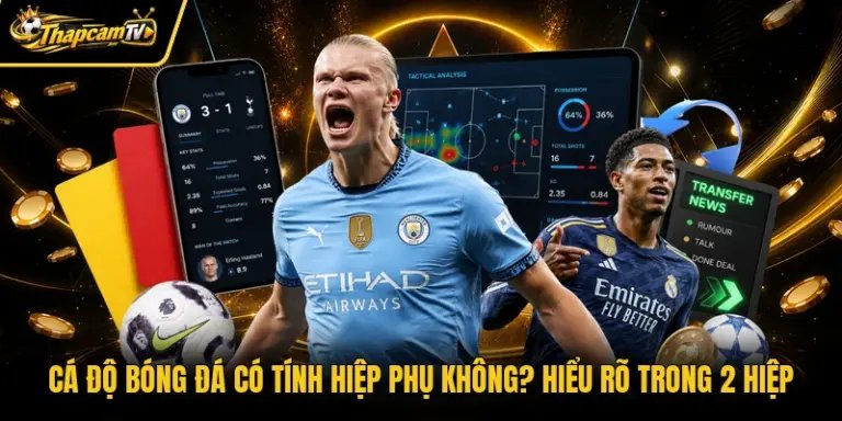 Cá Độ Bóng Đá Có Tính Hiệp Phụ Không? Hiểu Rõ Trong 2 Hiệp