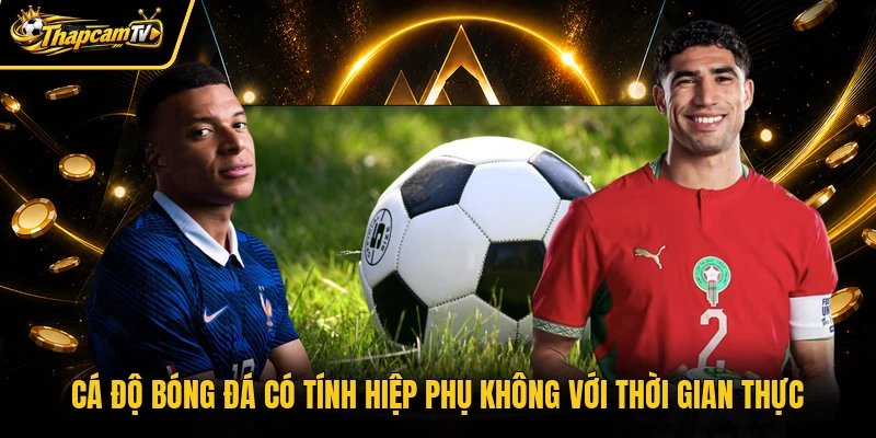 Cá độ bóng đá có tính hiệp phụ không với thời gian thực