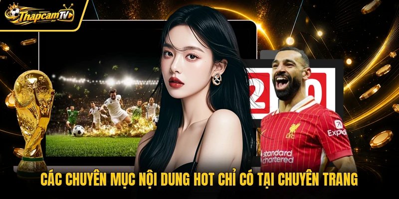 Các chuyên mục nội dung hot chỉ có tại chuyên trang
