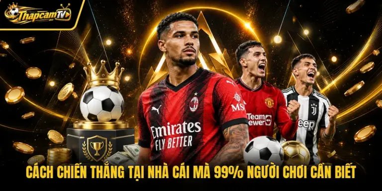 Cách Chiến Thắng Tại Nhà Cái Mà 99% Người Chơi Cần Biết