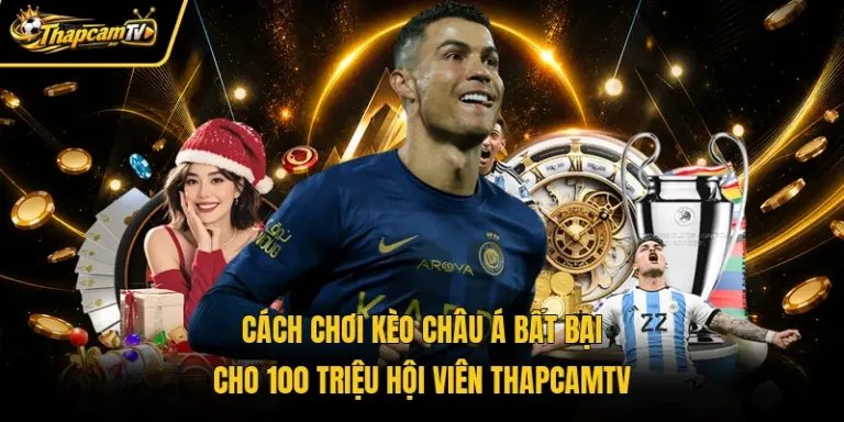 Cách Chơi Kèo Châu Á Bất Bại Cho 100 Triệu Hội Viên Thapcamtv