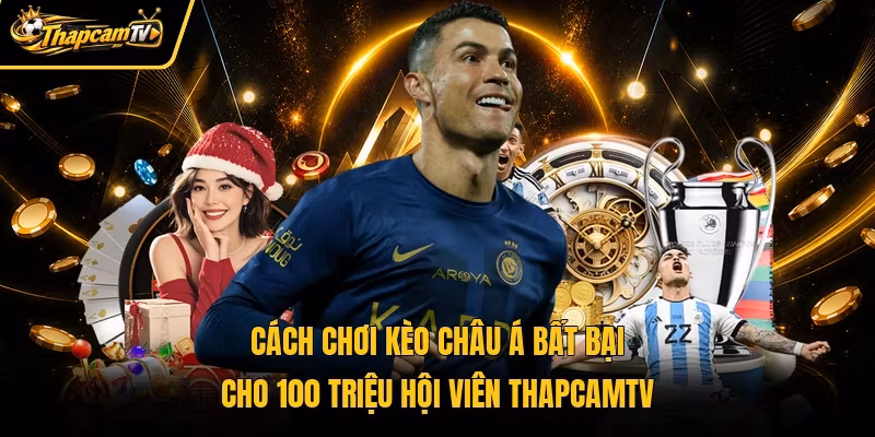 Cách Chơi Kèo Châu Á Bất Bại Cho 100 Triệu Hội Viên Thapcamtv