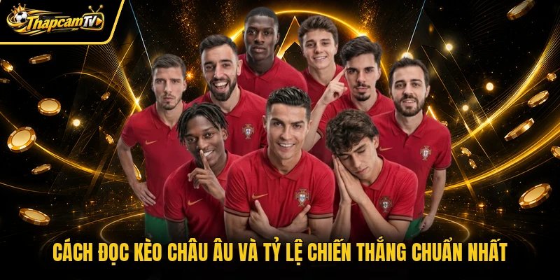 Cách đọc kèo châu Âu và tỷ lệ chiến thắng chuẩn nhất