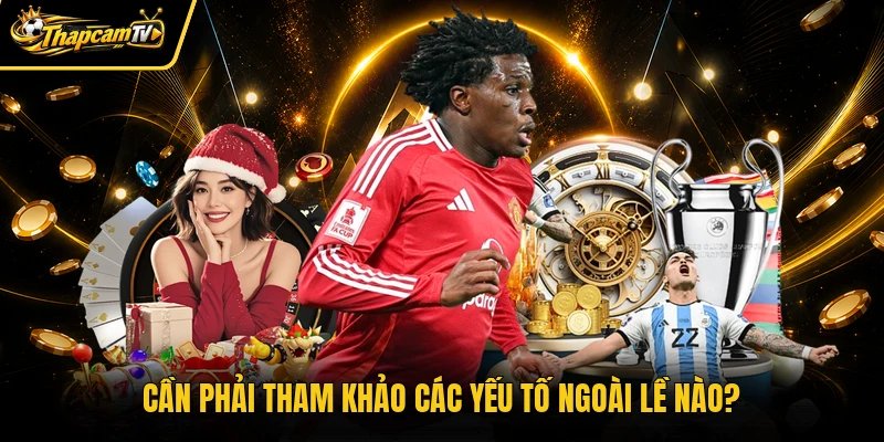 Cần phải tham khảo các yếu tố ngoài lề nào?