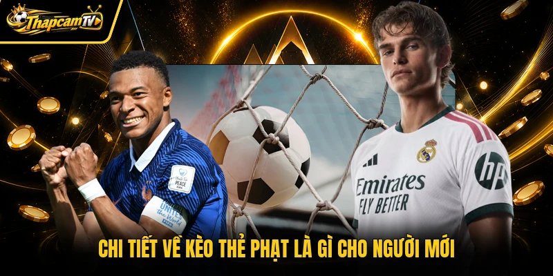Chi tiết về kèo thẻ phạt là gì cho người mới