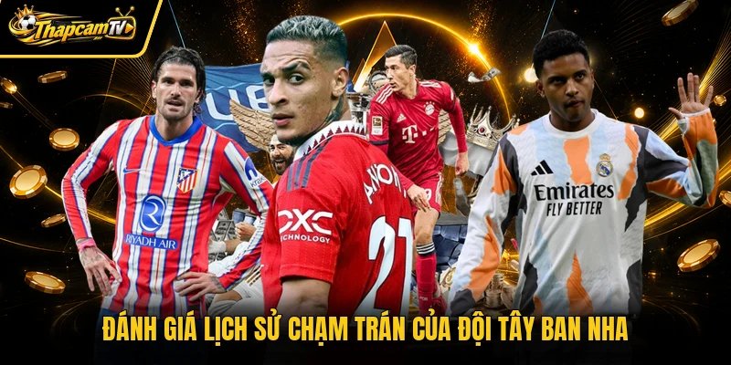 Đánh giá lịch sử chạm trán của đội Tây Ban Nha