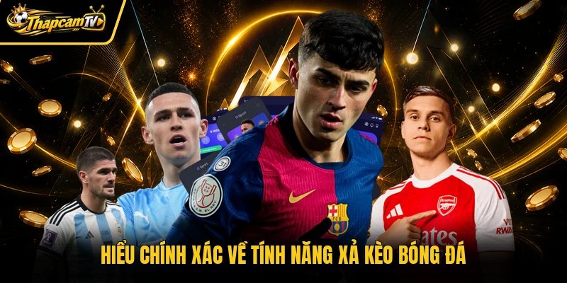 Hiểu chính xác về tính năng xả kèo bóng đá