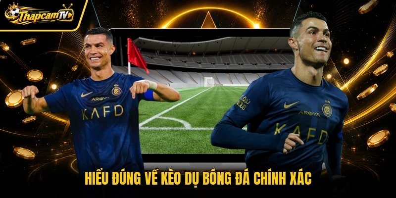 Hiểu đúng về kèo dụ bóng đá chính xác