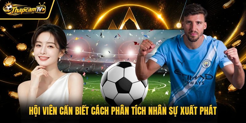 Hội viên cần biết cách phân tích nhân sự xuất phát