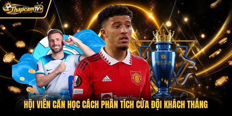 Hội viên cần học cách phân tích cửa đội khách thắng