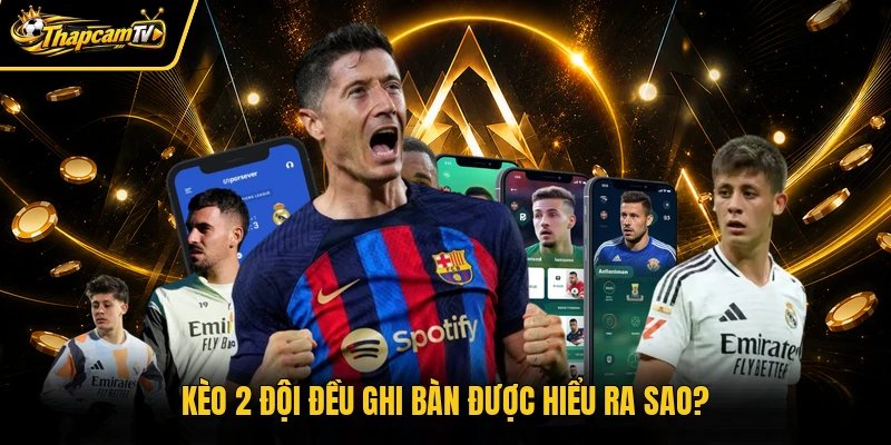 Kèo 2 đội đều ghi bàn được hiểu ra sao?