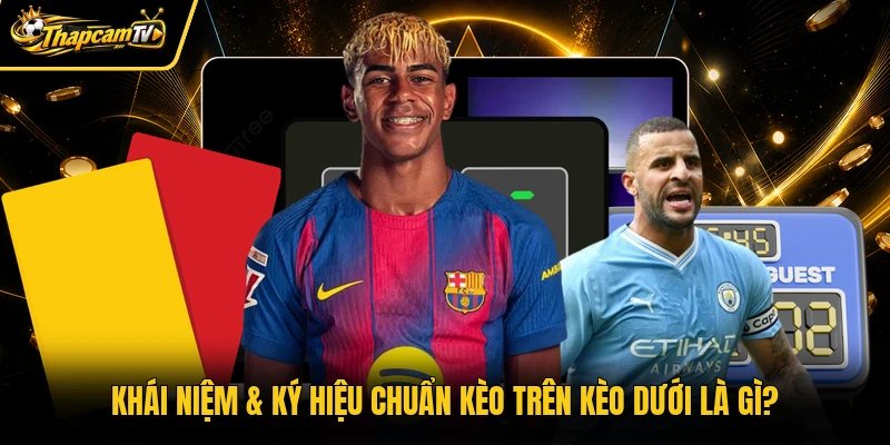 Khái niệm & ký hiệu chuẩn kèo trên kèo dưới là gì?