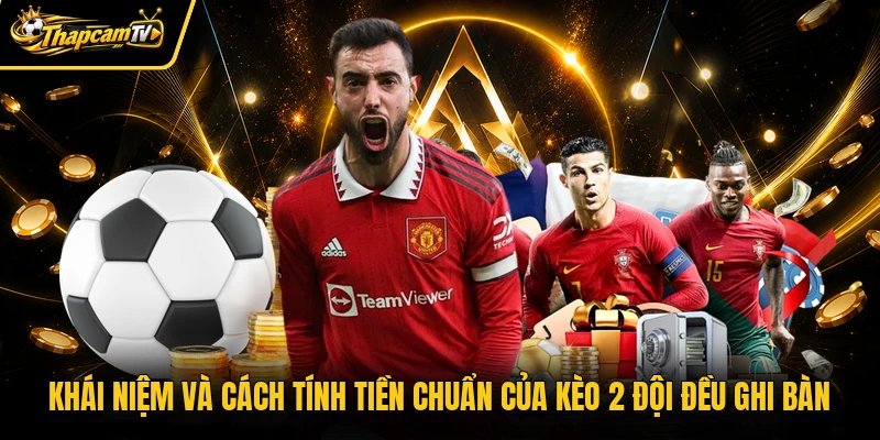 Khái niệm và cách tính tiền chuẩn của kèo 2 đội đều ghi bàn