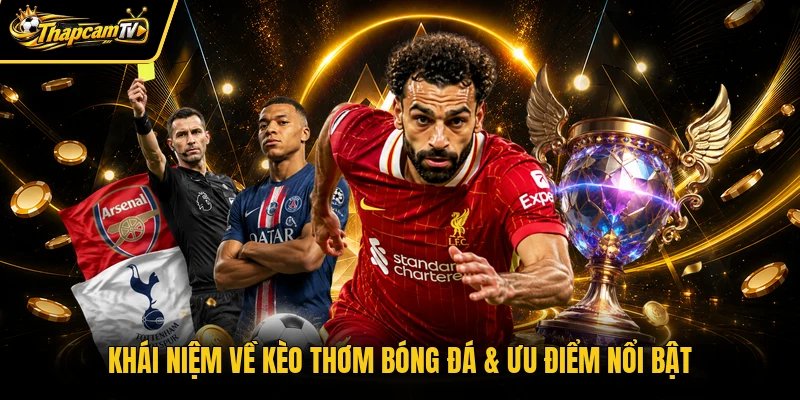 Khái niệm về kèo thơm bóng đá & ưu điểm nổi bật