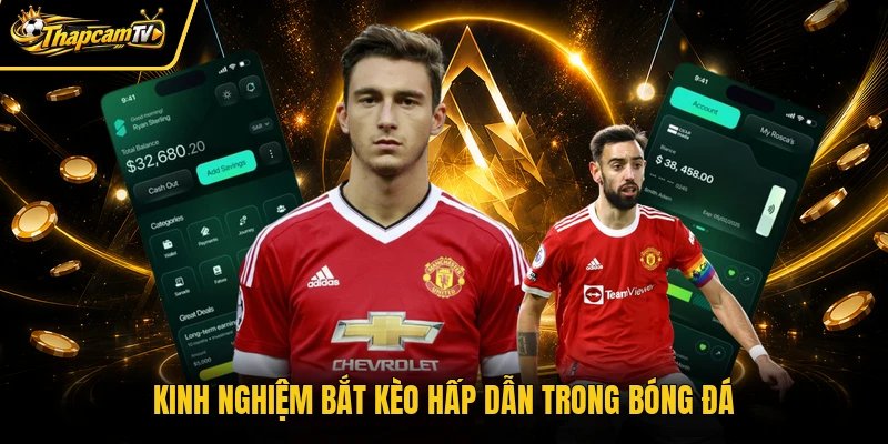 Kinh nghiệm bắt kèo hấp dẫn trong bóng đá