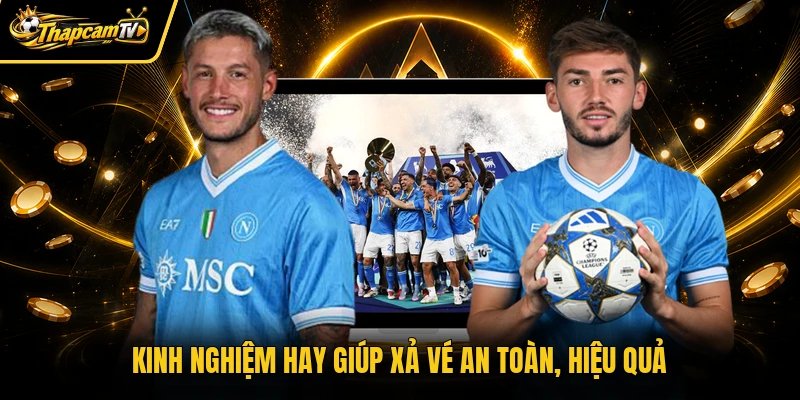 Kinh nghiệm hay giúp xả vé an toàn, hiệu quả