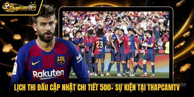 Lịch thi đấu cập nhật chi tiết 500+ sự kiện tại Thapcamtv