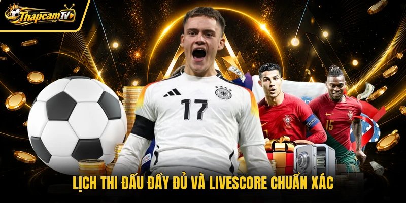 Lịch thi đấu đầy đủ và livescore chuẩn xác