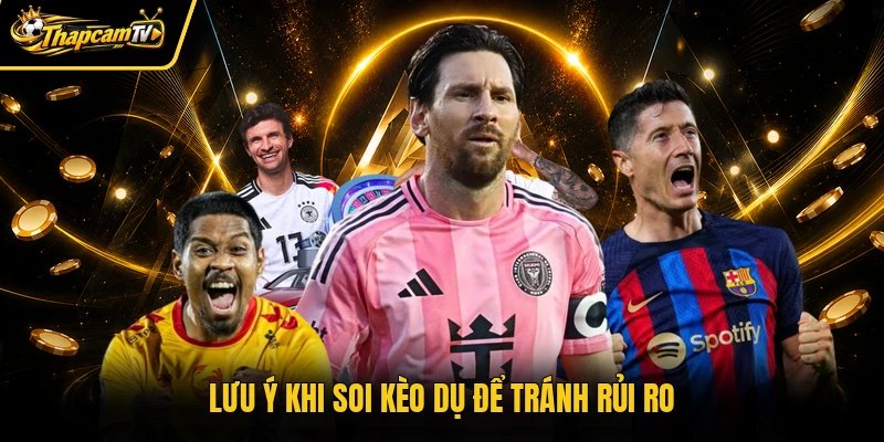 Lưu ý khi soi kèo dụ để tránh rủi ro