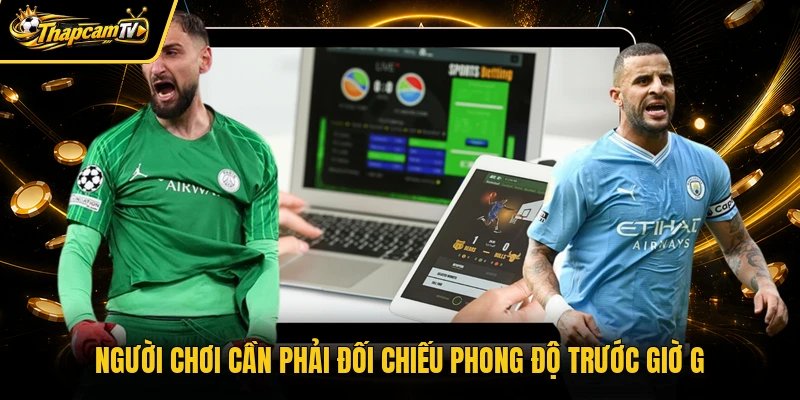 Người chơi cần phải đối chiếu phong độ trước giờ G