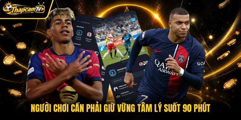 Người chơi cần phải giữ vững tâm lý suốt 90 phút