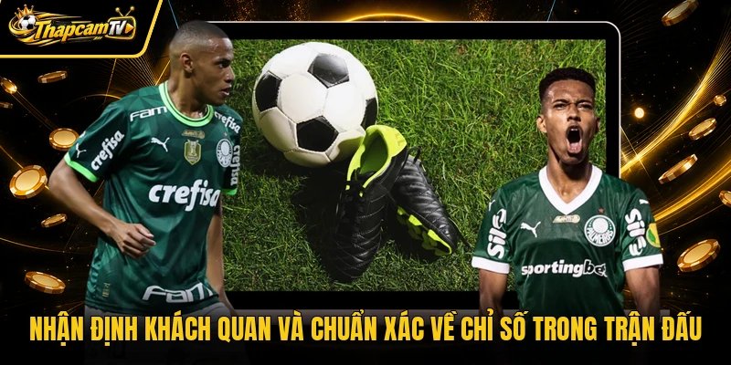 Nhận định khách quan và chuẩn xác về chỉ số trong trận đấu
