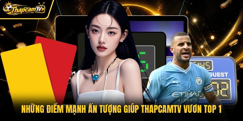Những điểm mạnh ấn tượng giúp Thapcamtv vươn top 1