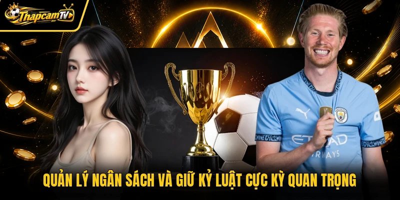 Quản lý ngân sách và giữ kỷ luật cực kỳ quan trọng