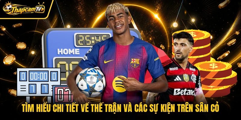 Tìm hiểu chi tiết về thế trận và các sự kiện trên sân cỏ