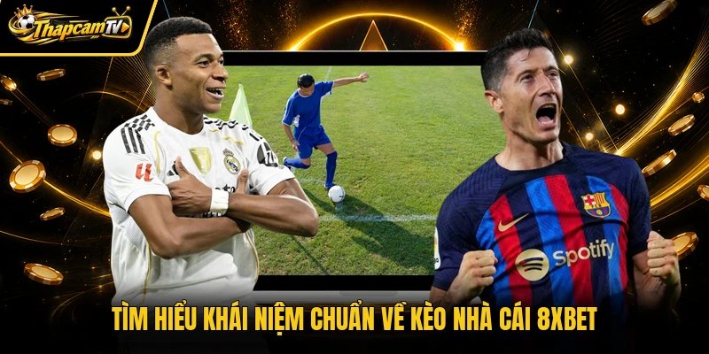 Tìm hiểu khái niệm chuẩn về kèo nhà cái 8xbet