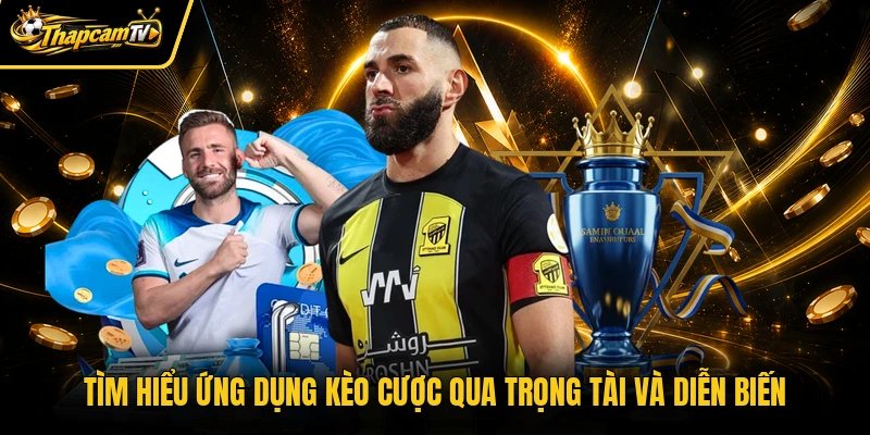 Tìm hiểu ứng dụng kèo cược qua trọng tài và diễn biến