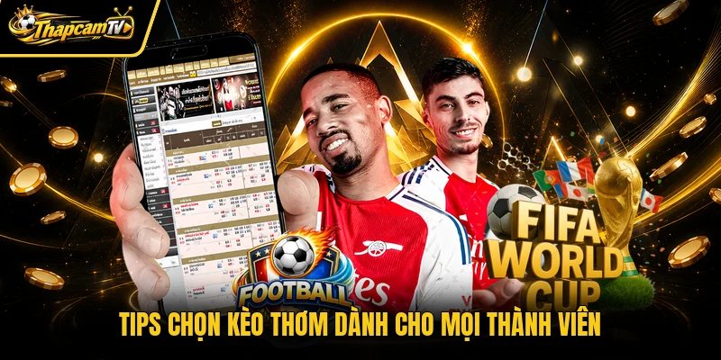 Tips chọn kèo thơm dành cho mọi thành viên