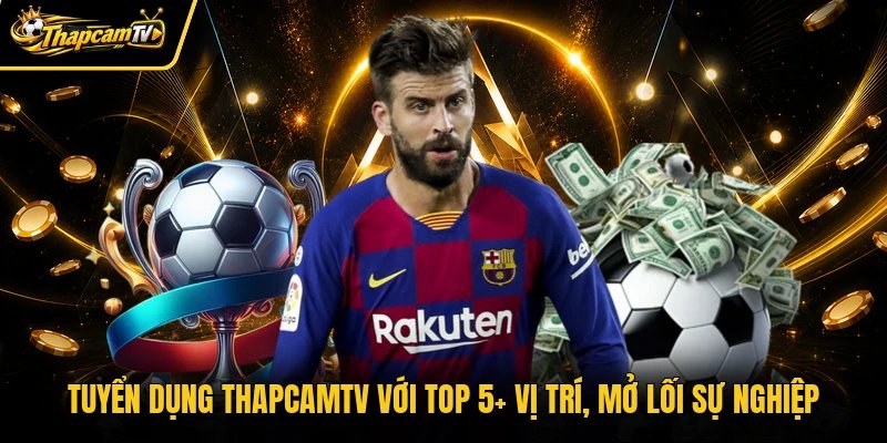 Tuyển Dụng Thapcamtv Với Top 5+ Vị Trí, Mở Lối Sự Nghiệp