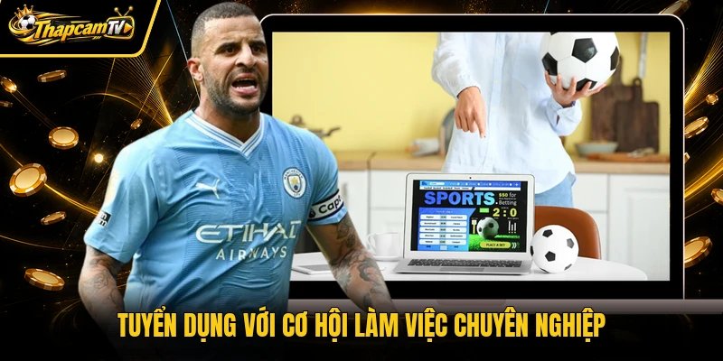 Tuyển dụng với cơ hội làm việc chuyên nghiệp