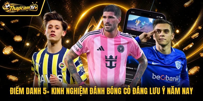 5+ Kinh Nghiệm Đánh Bóng Cỏ Thapcamtv Đáng Lưu Ý Năm Nay