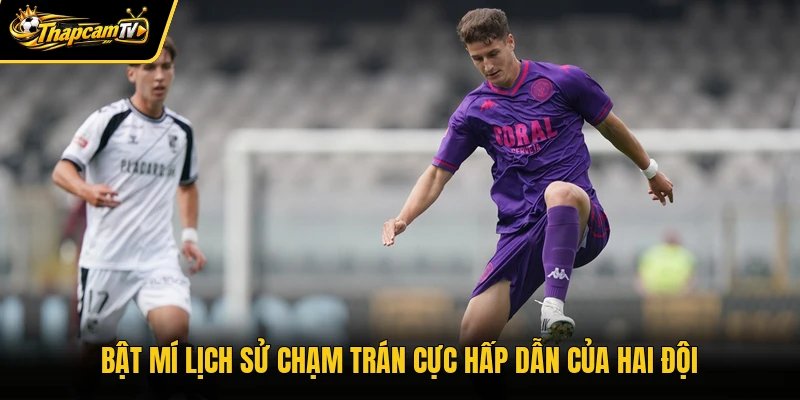 Bật mí lịch sử chạm trán cực hấp dẫn của hai đội