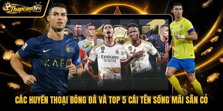 Các Huyền Thoại Bóng Đá Và Top 5 Cái Tên Sống Mãi Sân Cỏ