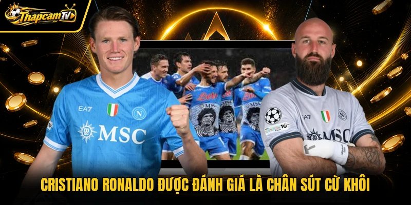Cristiano Ronaldo được đánh giá là chân sút cừ khôi