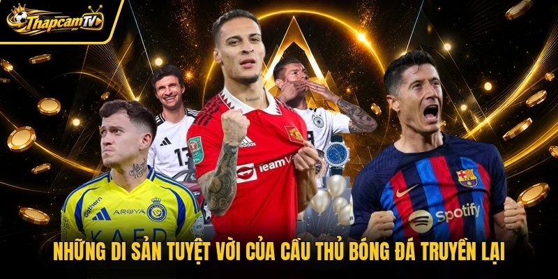 Những di sản tuyệt vời của cầu thủ bóng đá truyền lại