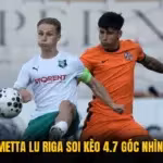 Rezekne Vs Metta Lu Riga Soi Kèo 4.7 Góc Nhìn Trước Trận 