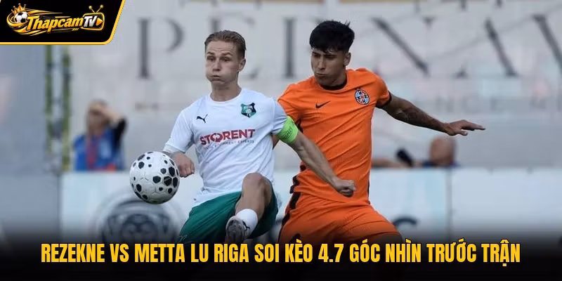 Rezekne Vs Metta Lu Riga Soi Kèo 4.7 Góc Nhìn Trước Trận 