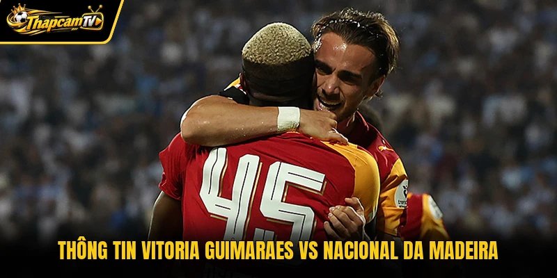 Thông tin Vitoria Guimaraes vs Nacional da Madeira