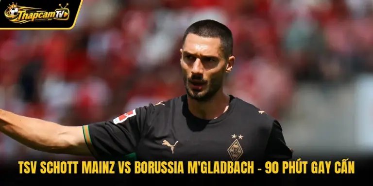 TSV Schott Mainz Vs Borussia M'gladbach – 90 Phút Gay Cấn